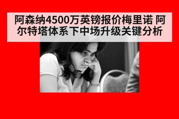阿森纳4500万英镑报价梅里诺 阿尔特塔体系下中场升级关键分析