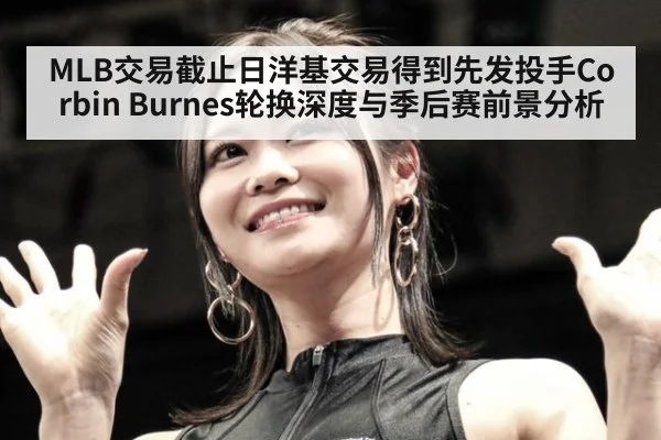 MLB交易截止日洋基交易得到先发投手Corbin Burnes轮换深度与季后赛前景分析