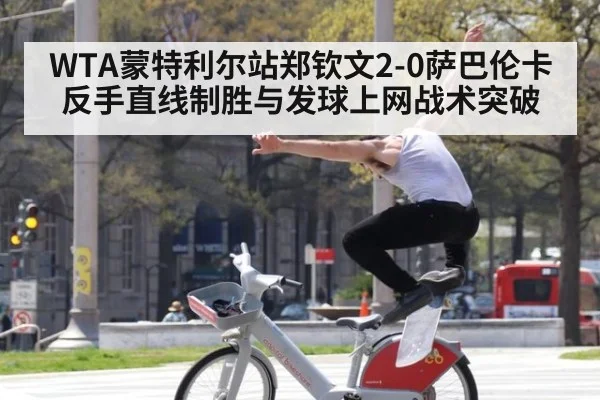 WTA蒙特利尔站郑钦文2-0萨巴伦卡反手直线制胜与发球上网战术突破