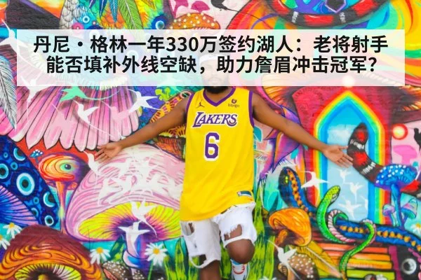 丹尼·格林一年330万签约湖人：老将射手能否填补外线空缺，助力詹眉冲击冠军？