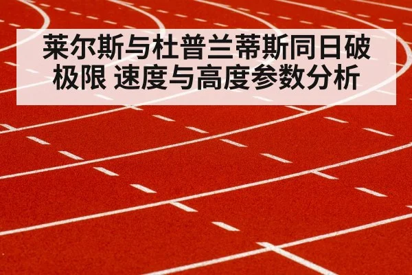 莱尔斯与杜普兰蒂斯同日破极限 速度与高度参数分析